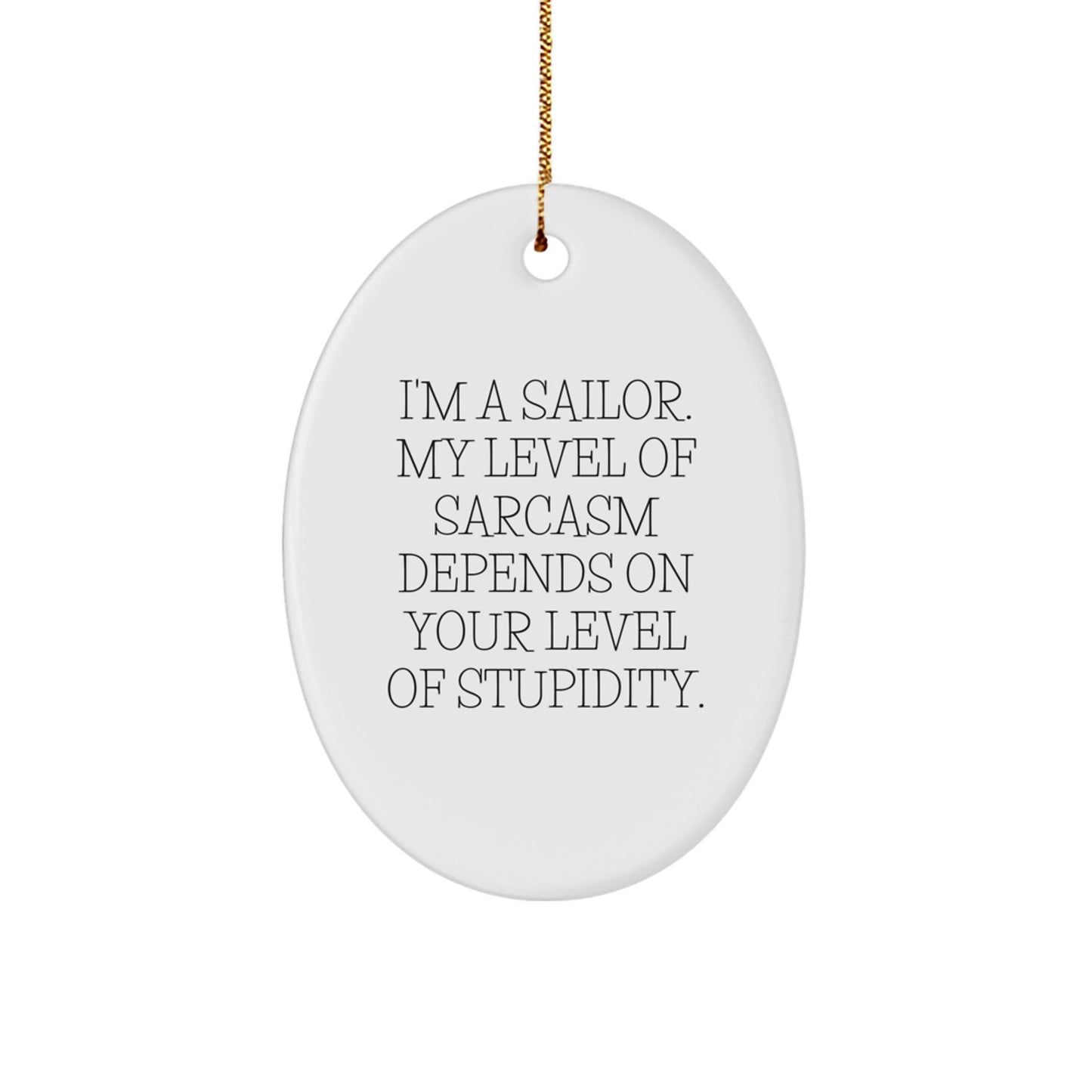 Sailor's Sarcasm: Funny Oval Ornament Gifts from Friends for Christmas - 'I'm A Sailor. My Level Of Sarcasm Depends On Your Level Of Stupidity.' - Image 1