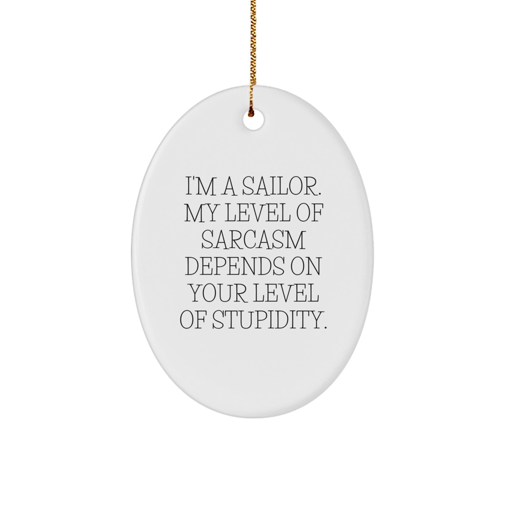 Sailor's Sarcasm: Funny Oval Ornament Gifts from Friends for Christmas - 'I'm A Sailor. My Level Of Sarcasm Depends On Your Level Of Stupidity.' - Image 1