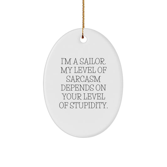 Sailor's Sarcasm: Funny Oval Ornament Gifts from Friends for Christmas - 'I'm A Sailor. My Level Of Sarcasm Depends On Your Level Of Stupidity.' - Image 1