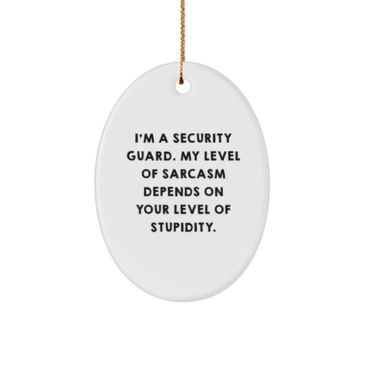 Funny Security Guard Oval Ornament, Gifts from Friends for Men, Christmas Unique Gifts, I'm A Security Guard. My Level Of Sarcasm Depends On Your Level Of Stupidity. - Image 1