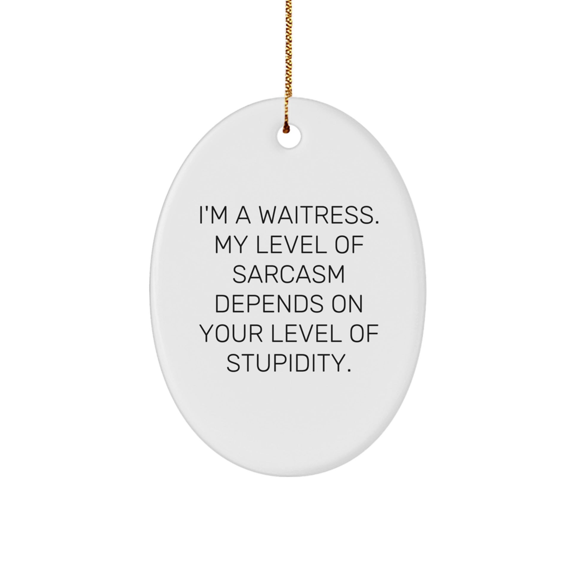 Funny Waitress Gifts from Friends, Unique Oval Ornament for Waitress, I'm A Waitress. My Level Of Sarcasm Depends On Your Level Of Stupidity., Christmas Unique Gifts for Waitress - Image 1