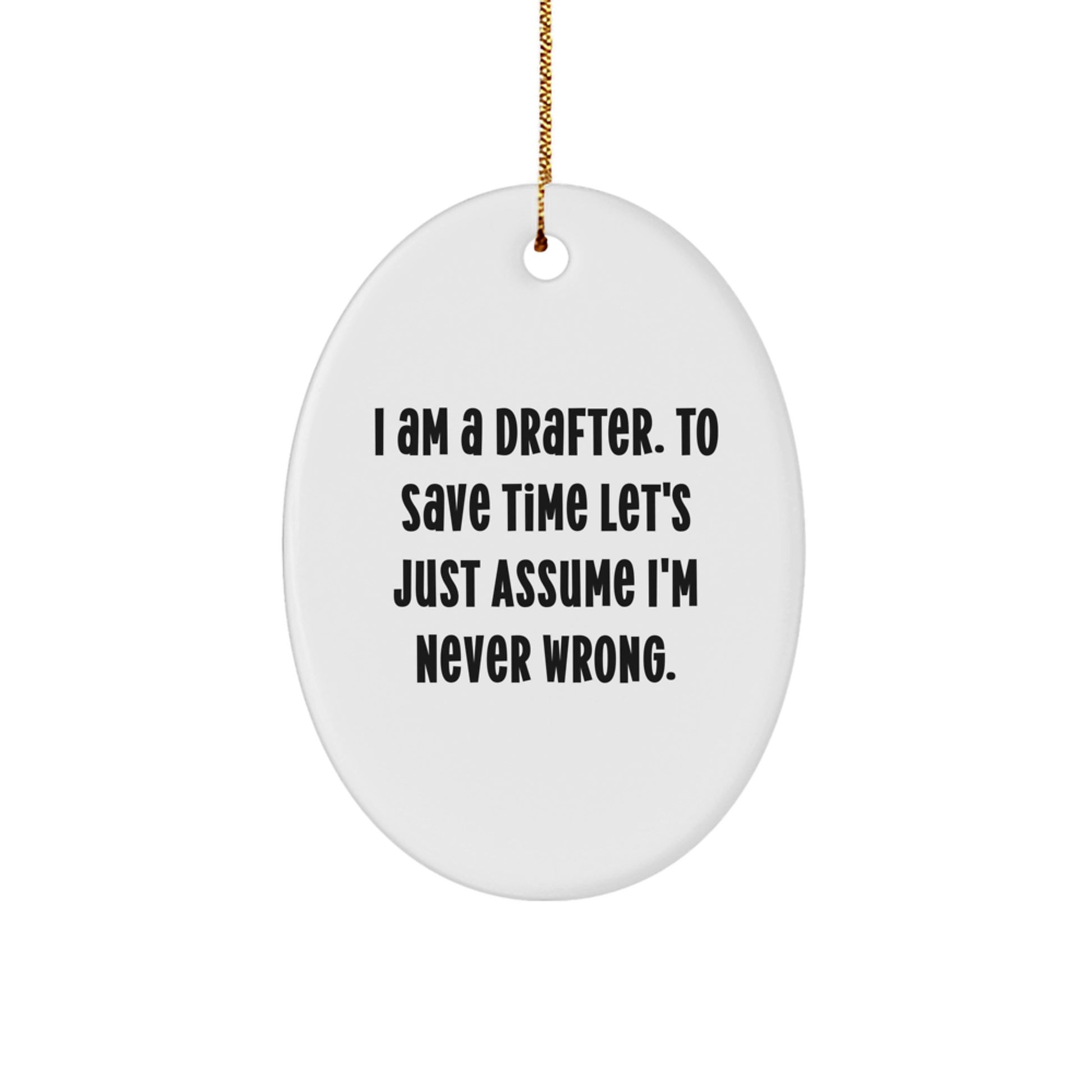 Drafter Gifts from Friends to Family - Funny Oval Ornament, 'I Am A Drafter. To Save Time Let's Just Assume I'm Never Wrong.' - Christmas Unique - Image 1