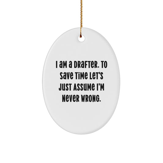 Drafter Gifts from Friends to Family - Funny Oval Ornament, 'I Am A Drafter. To Save Time Let's Just Assume I'm Never Wrong.' - Christmas Unique - Image 1