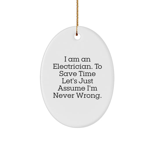 Electrician Gifts from Friends: Oval Ornament for I Am An Electrician. To Save Time Let's Just Assume I'm Never Wrong. - Unique Christmas Unique Gift for Electrician - Image 1
