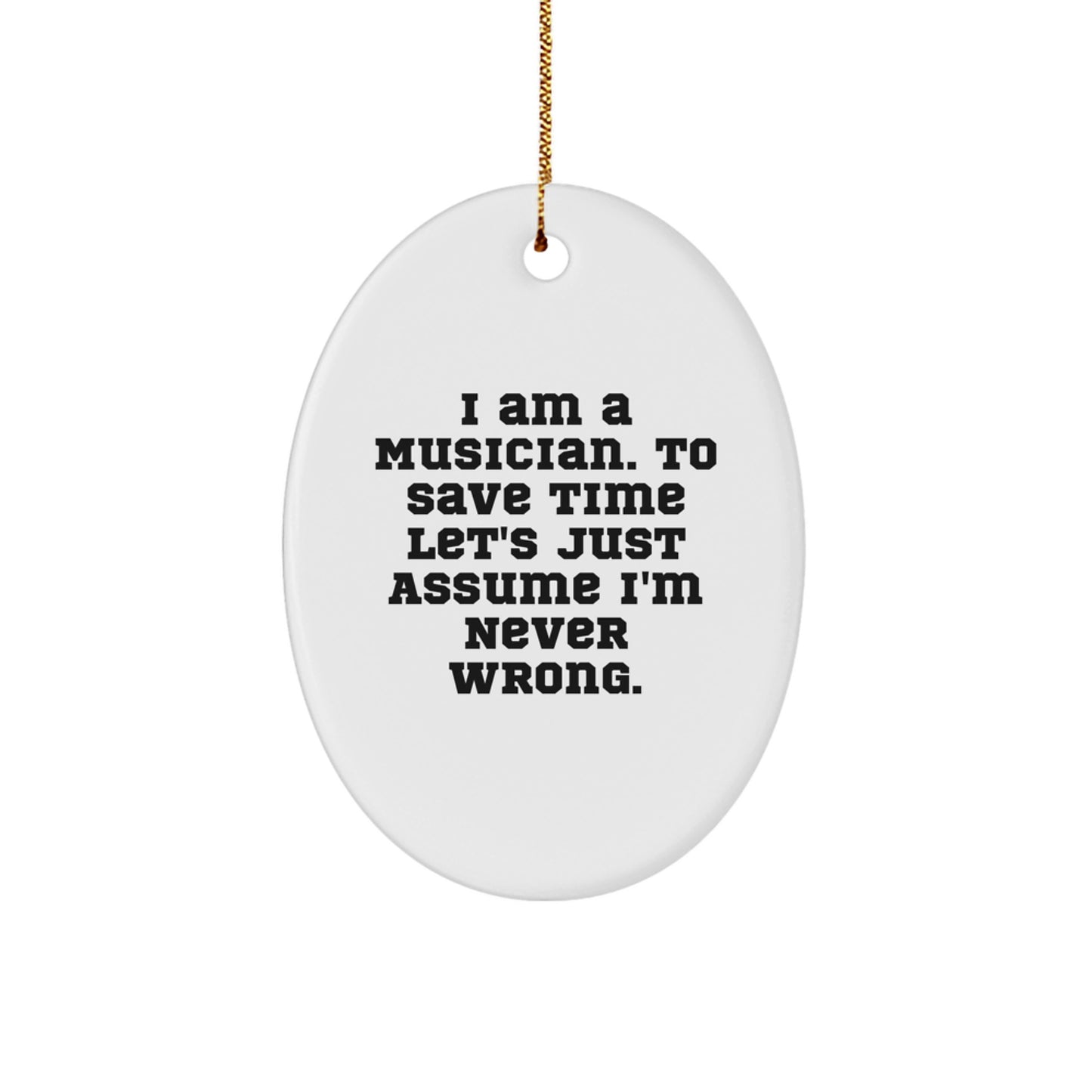 Funny Musician Oval Ornament Gifts from Friends for Musician 'I Am A Musician. To Save Time Let's Just Assume I'm Never Wrong.' Christmas Decorations - Image 1