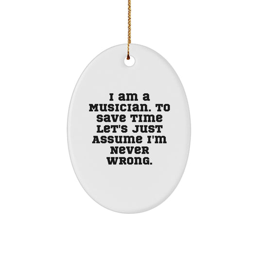 Funny Musician Oval Ornament Gifts from Friends for Musician 'I Am A Musician. To Save Time Let's Just Assume I'm Never Wrong.' Christmas Decorations - Image 1