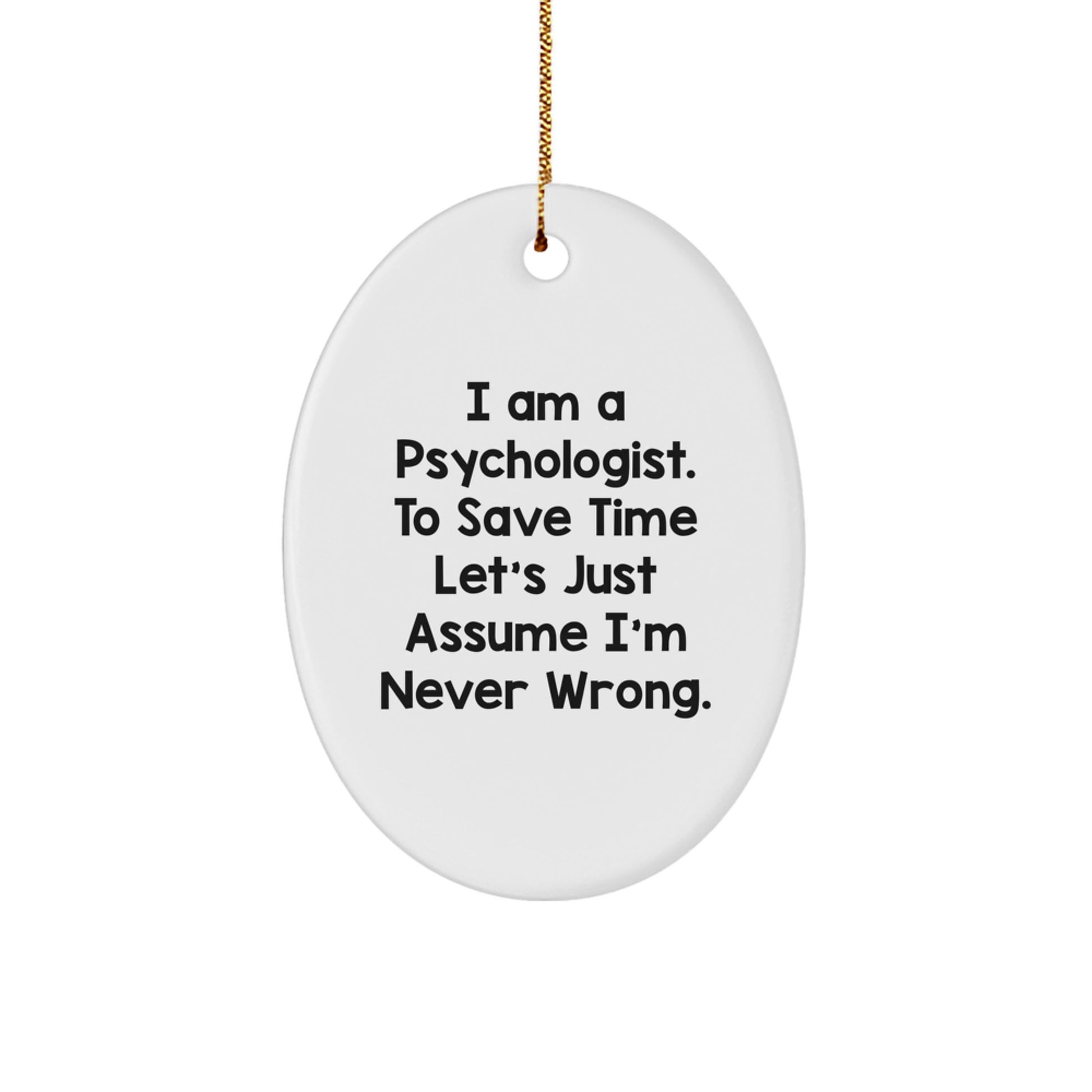 Psychologist Gifts from Friends - Oval Ornament with Funny Quote, 'I Am A Psychologist. To Save Time Let's Just Assume I'm Never Wrong.' - Christmas Unique Gifts for Men, Women, Family, Coworkers - Image 1