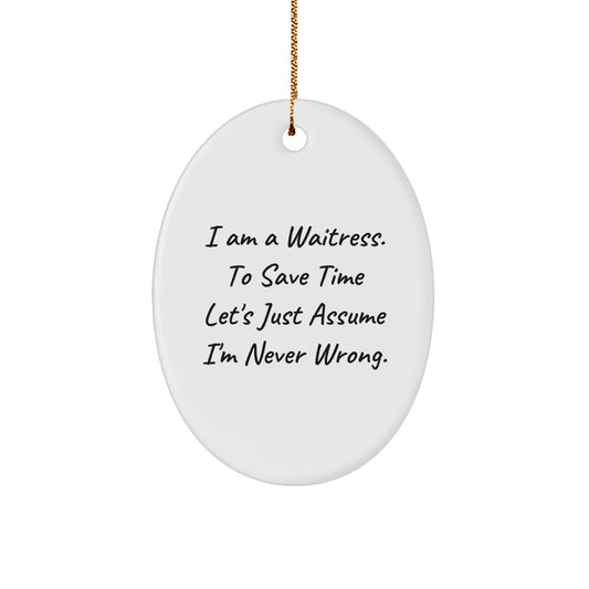 Funny Waitress Gifts from Friends to Family - 'I Am A Waitress. To Save Time Let's Just Assume I'm Never Wrong.' Oval Ornament for Christmas - Image 1