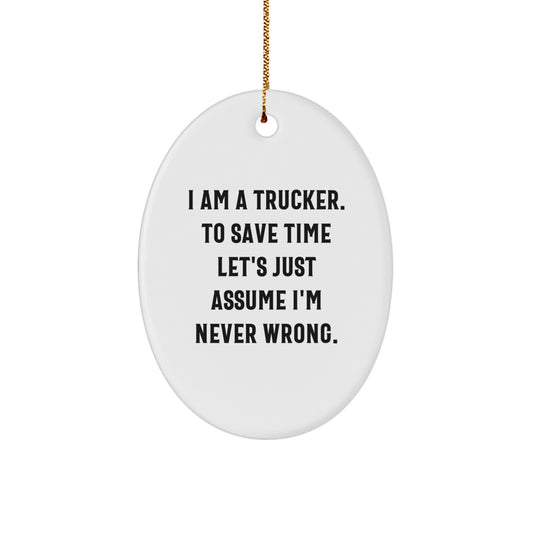 Trucker Gifts for Men - 'I Am A Trucker. To Save Time Let's Just Assume I'm Never Wrong.' Oval Ornament, White, 3.25'' tall, Christmas Unique Gifts from Friends - Image 1
