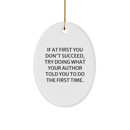 Author Oval Ornament, Funny Quote Gifts for Author, If At First You Don't Succeed, Try Doing What Your Author Told You To Do The First Time., Christmas Unique Gifts from Friends to Family - Image 1
