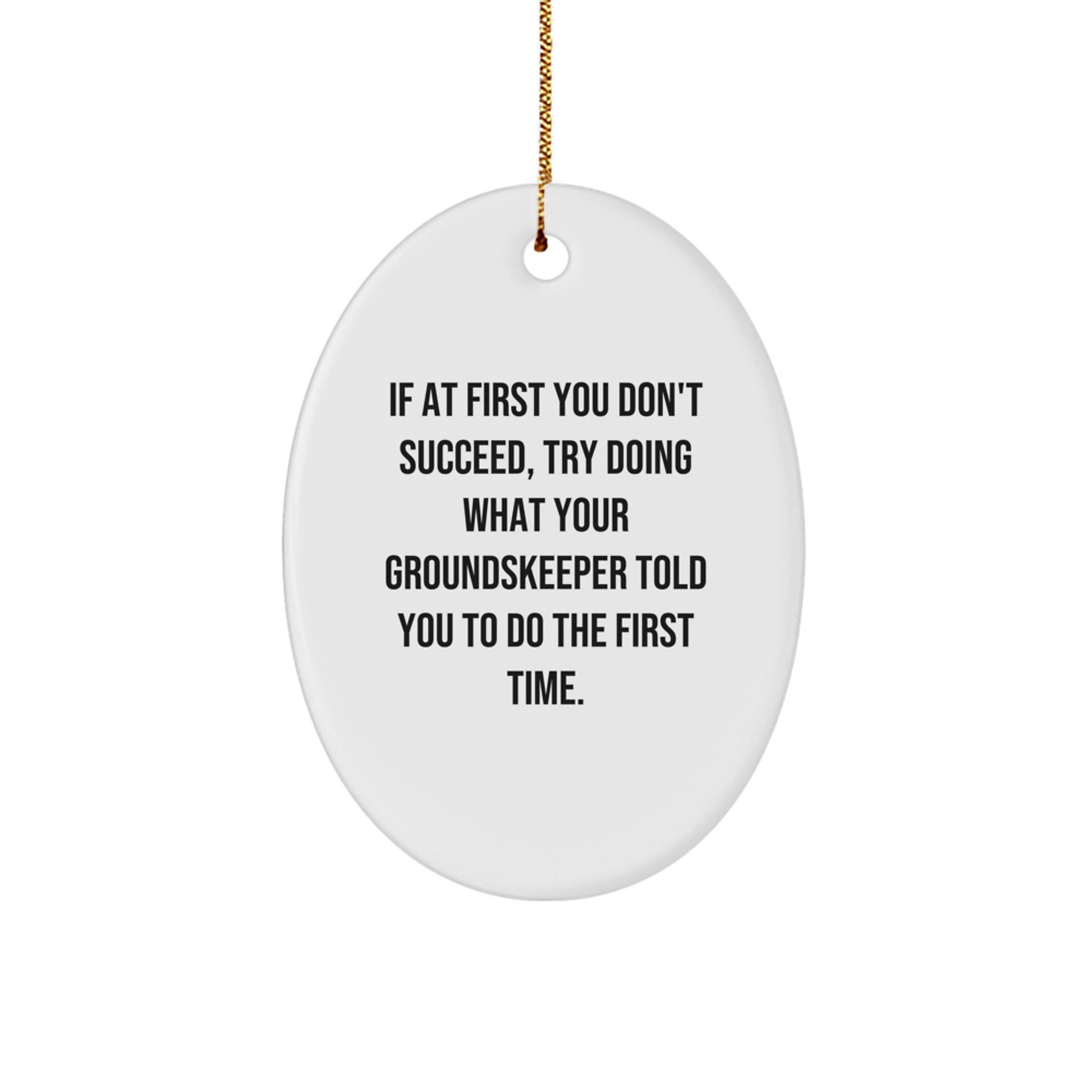 Funny groundskeeper Oval Ornament Gifts from Family for Him, 'If At First You Don't Succeed, Try Doing What Your groundskeeper Told You To Do The First Time.' - Image 1