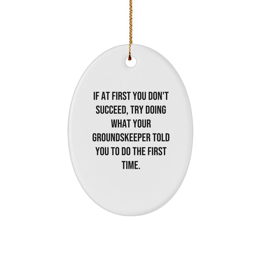 Funny groundskeeper Oval Ornament Gifts from Family for Him, 'If At First You Don't Succeed, Try Doing What Your groundskeeper Told You To Do The First Time.' - Image 1