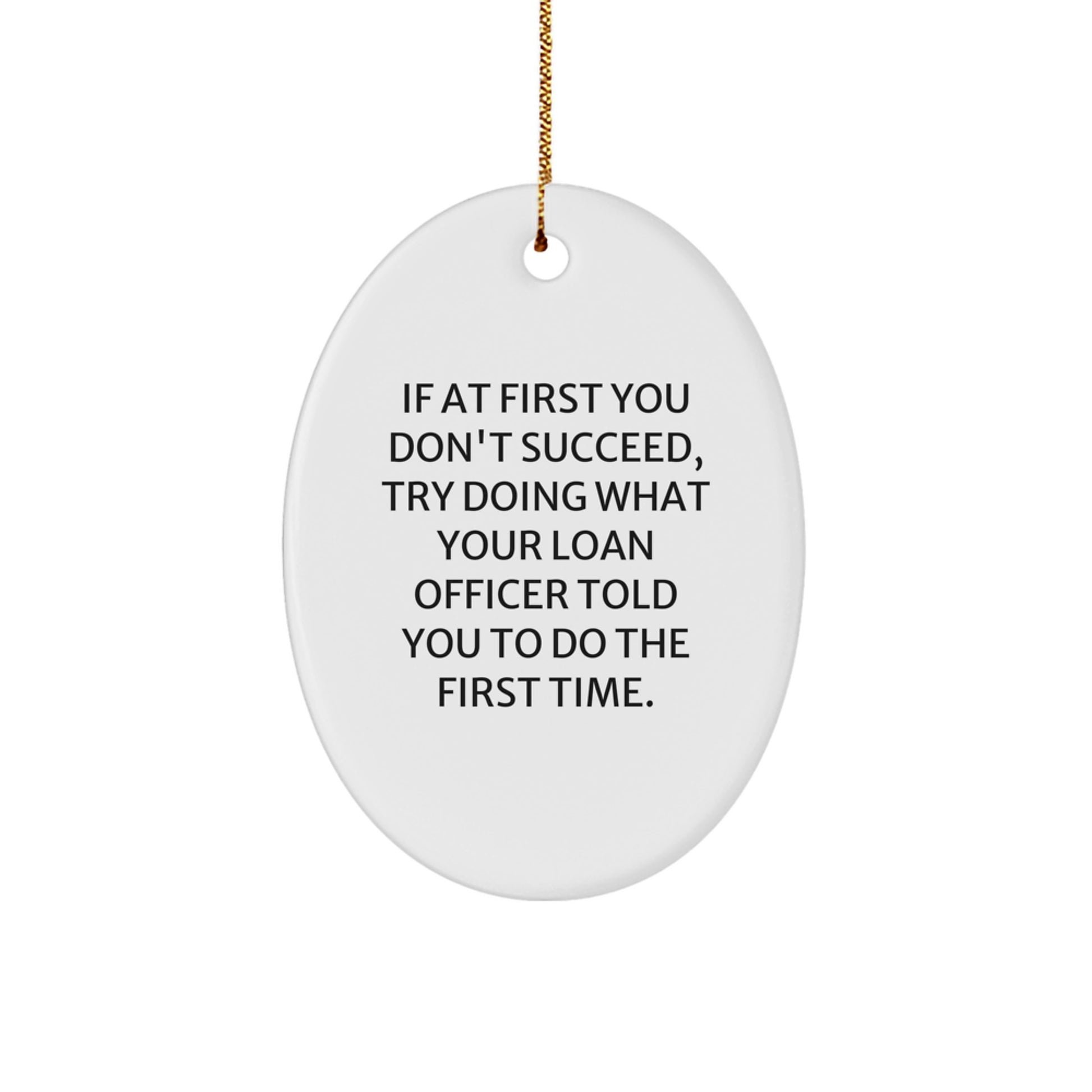 Funny Loan Officer Gifts from Friends to Try Doing What Your Loan Officer Told You To Do The First Time, Oval Ornament for Christmas - Image 1