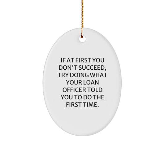 Funny Loan Officer Gifts from Friends to Try Doing What Your Loan Officer Told You To Do The First Time, Oval Ornament for Christmas - Image 1