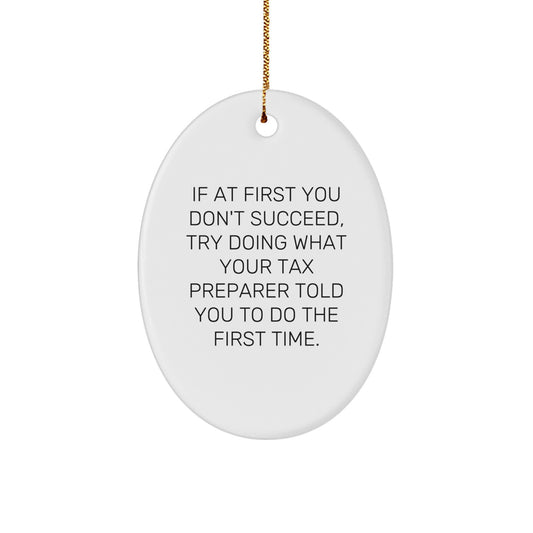 Funny Tax Preparer Gifts from Friends for Christmas, Oval Ornament with 'If At First You Don't Succeed, Try Doing What Your Tax Preparer Told You To Do The First Time.' - Image 1