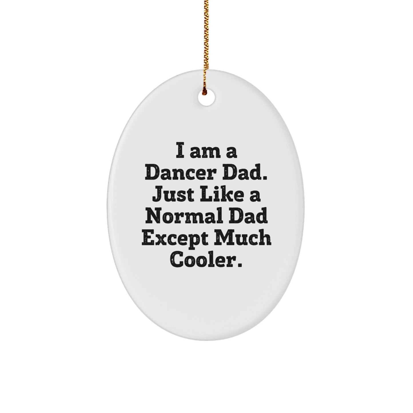 Dancer Dad Gifts from Men to Friends - I Am A Dancer Dad. Just Like A Normal Dad Except Much Cooler. - Oval Ornament for Christmas - Image 1