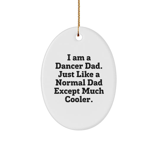 Dancer Dad Gifts from Men to Friends - I Am A Dancer Dad. Just Like A Normal Dad Except Much Cooler. - Oval Ornament for Christmas - Image 1