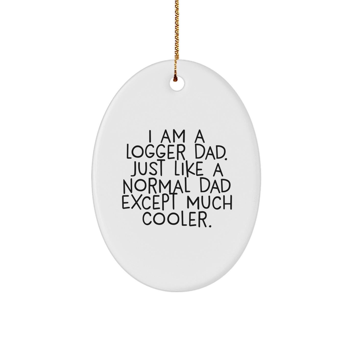 Funny Logger Gifts from Dad - I Am A Logger Dad - Oval Ornament for Logger, Logger Gifts for Men, Unique Christmas Unique Gifts - Image 1