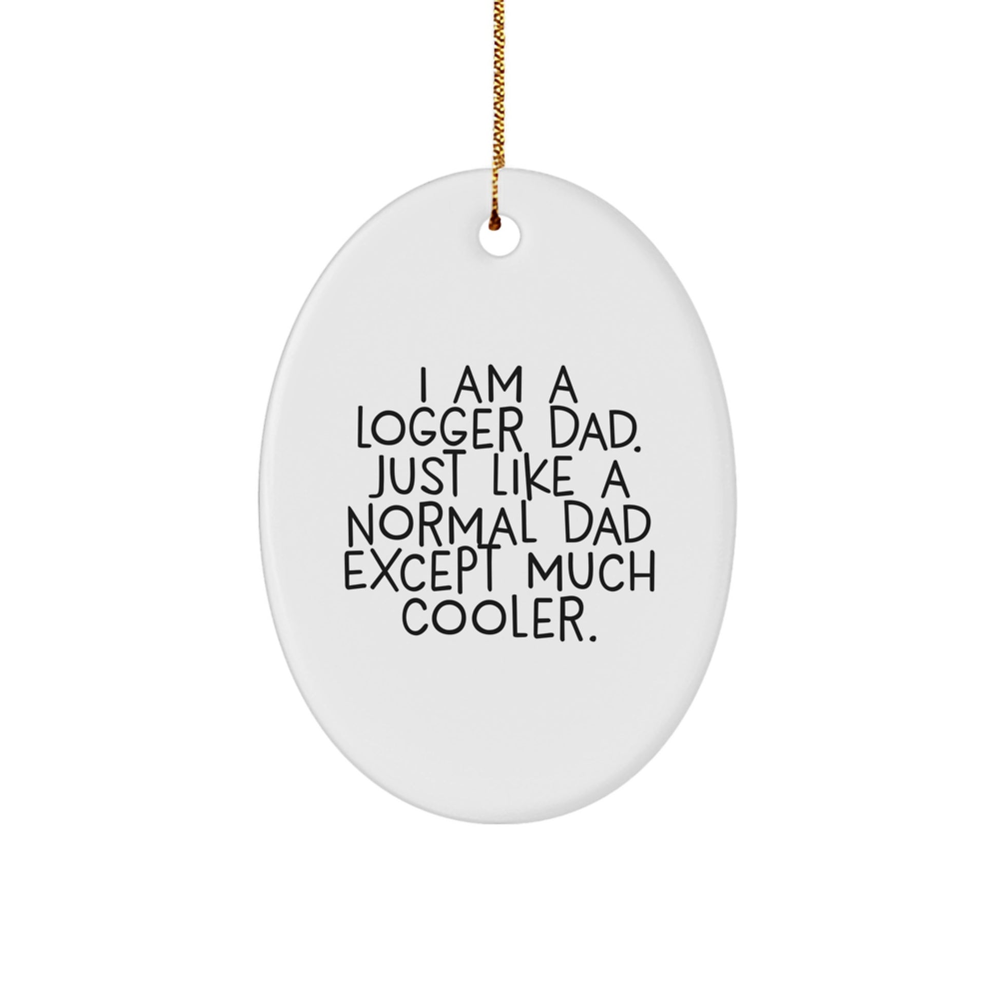 Funny Logger Gifts from Dad - I Am A Logger Dad - Oval Ornament for Logger, Logger Gifts for Men, Unique Christmas Unique Gifts - Image 1