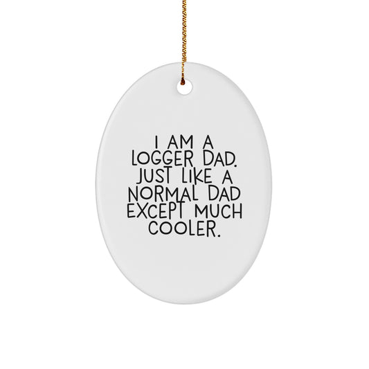 Funny Logger Gifts from Dad - I Am A Logger Dad - Oval Ornament for Logger, Logger Gifts for Men, Unique Christmas Unique Gifts - Image 1