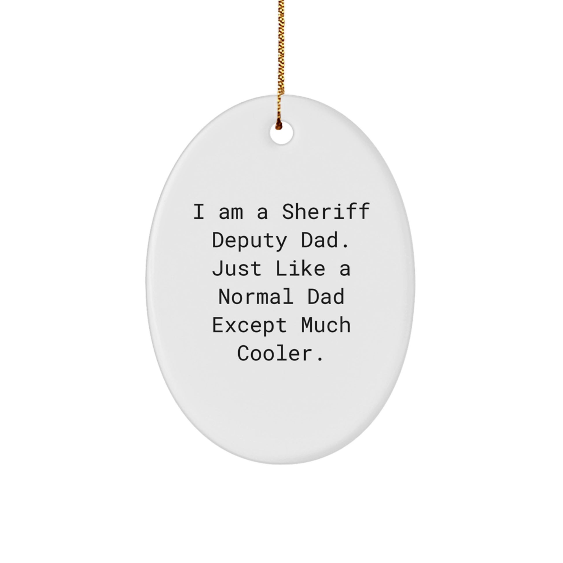 Sheriff Deputy Dad Gifts, Funny Oval Ornament, 'I Am A Sheriff Deputy Dad' White 3.25' Tall, Perfect for Christmas Unique Gifts from Men to Sheriff Deputy Friends - Image 1