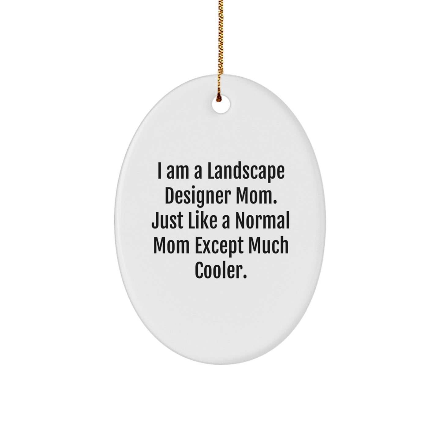 Landscape Designer Mom Gifts from Friends for Christmas - Cool Oval Ornament with Quote 'I Am A Landscape Designer Mom. Just Like A Normal Mom Except Much Cooler.' - Image 1