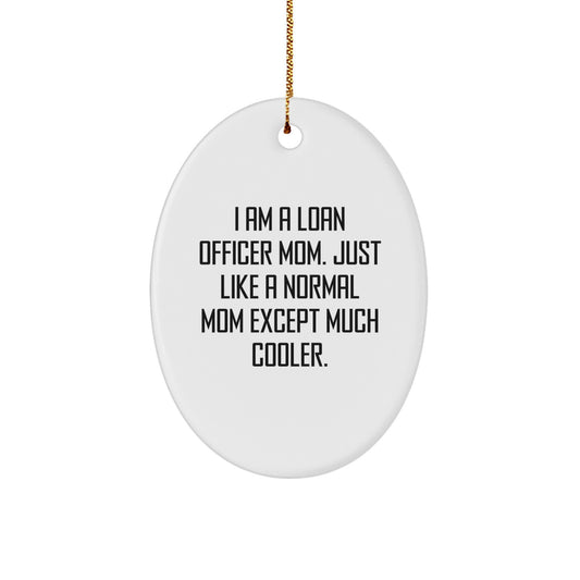 Gifts from Friends for Loan Officer Mom - I Am A Loan Officer Mom. Just Like A Normal Mom Except Much Cooler., Oval Ornament, Christmas Unique Gifts - Image 1