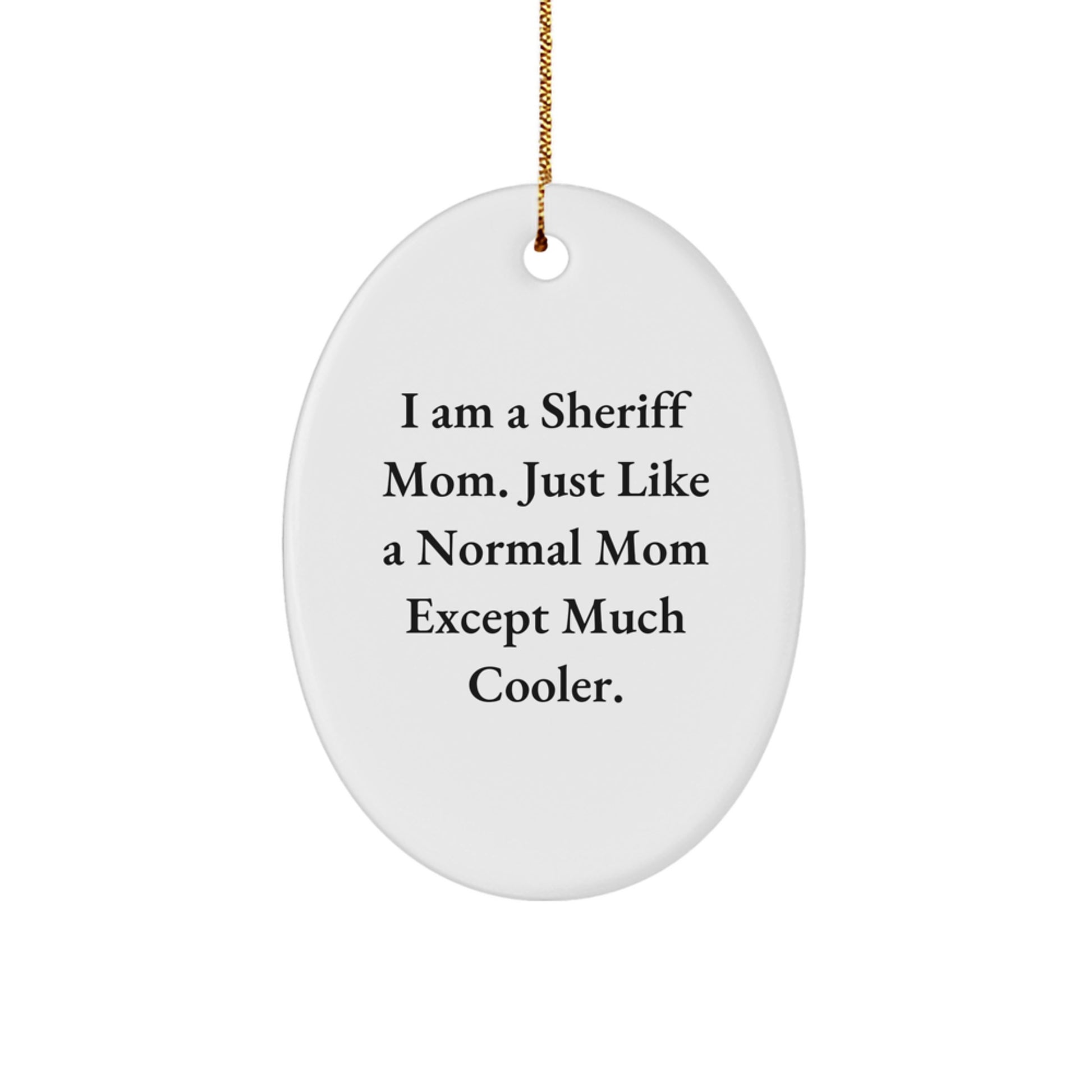 Sheriff Mom Gifts for Christmas - I Am A Sheriff Mom. Just Like A Normal Mom Except Much Cooler. Funny Oval Ornament from Friends - Image 1