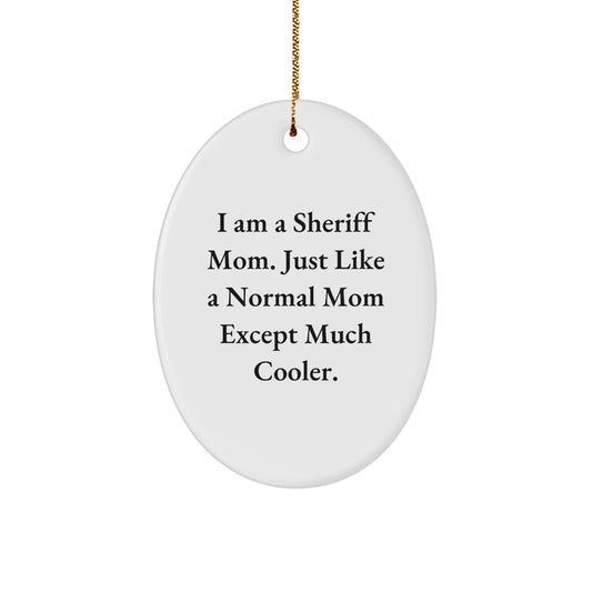 Sheriff Mom Gifts for Christmas - I Am A Sheriff Mom. Just Like A Normal Mom Except Much Cooler. Funny Oval Ornament from Friends - Image 1