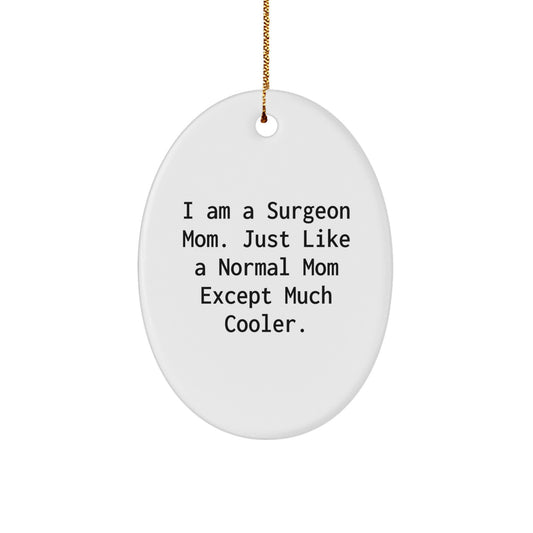 Surgeon Mom's Special Gift, 'I Am A Surgeon Mom. Just Like A Normal Mom Except Much Cooler.', White Oval Ornament, Christmas Unique Gifts for Surgeon Friends - Image 1