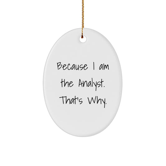 Funny Analyst Oval Ornament, Because I Am The Analyst. That's Why., Gifts from Friends for Christmas Unique Gifts - Image 1
