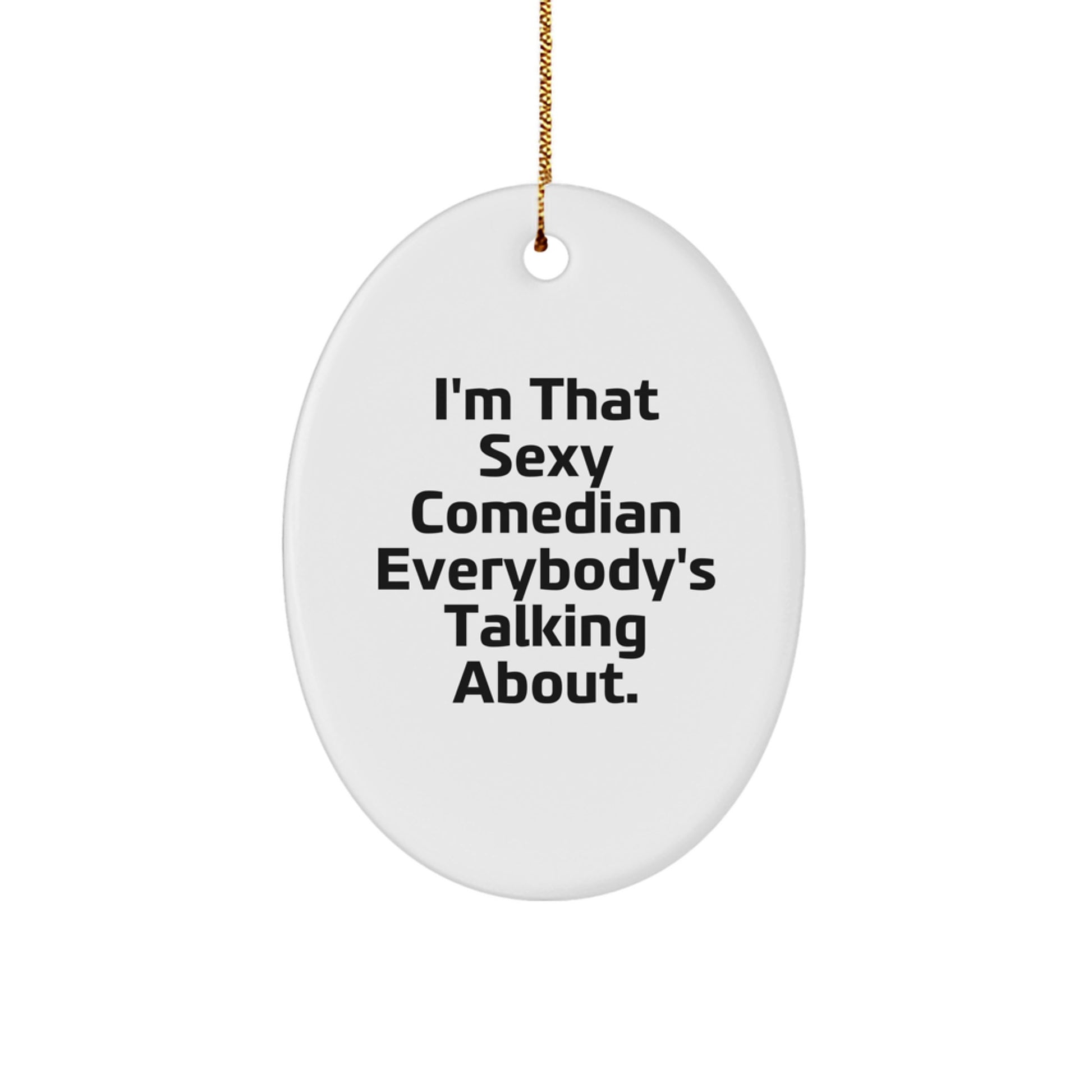 Funny Comedian Gifts from Friends - I'm That Sexy Comedian Everybody's Talking About Oval Ornament for Christmas - Image 1