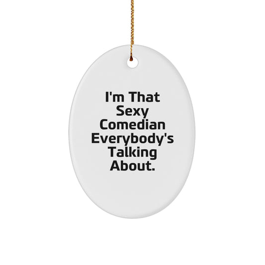 Funny Comedian Gifts from Friends - I'm That Sexy Comedian Everybody's Talking About Oval Ornament for Christmas - Image 1