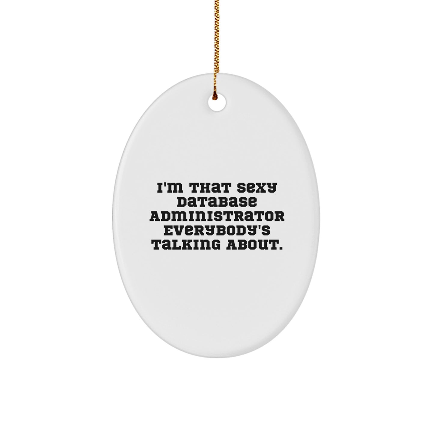 Funny Database Administrator Gifts from Friends for Christmas - 'I'm That Sexy Database Administrator Everybody's Talking About.' Oval Ornament - Image 1