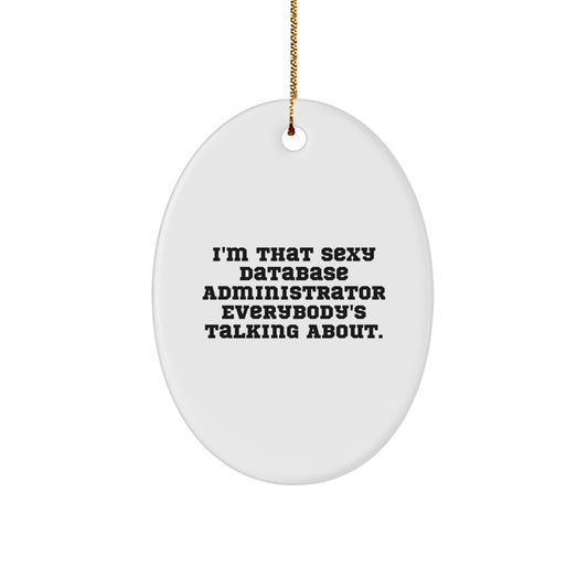 Funny Database Administrator Gifts from Friends for Christmas - 'I'm That Sexy Database Administrator Everybody's Talking About.' Oval Ornament - Image 1