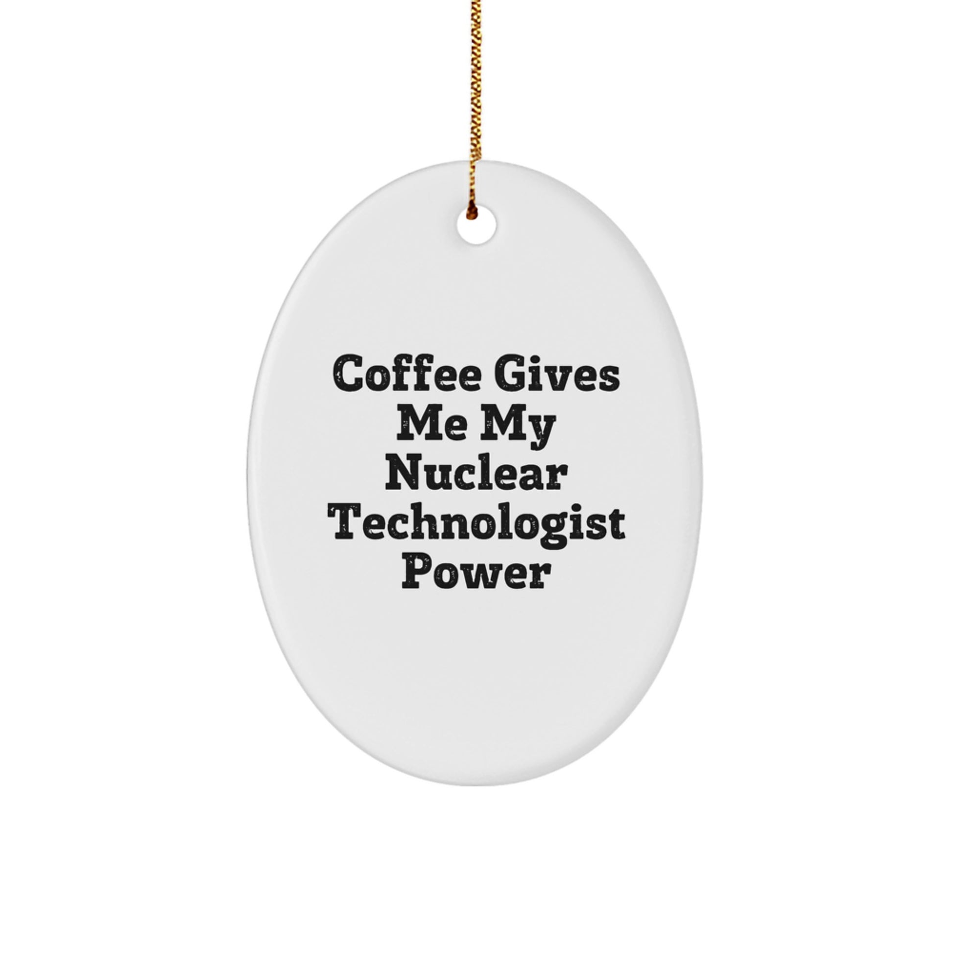 Funny Nuclear Technologist Gifts from Friends - Oval Ornament for Men and Women - Coffee Gives Me My Nuclear Technologist Power - Image 1