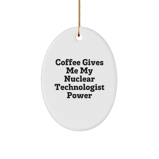 Funny Nuclear Technologist Gifts from Friends - Oval Ornament for Men and Women - Coffee Gives Me My Nuclear Technologist Power - Image 1
