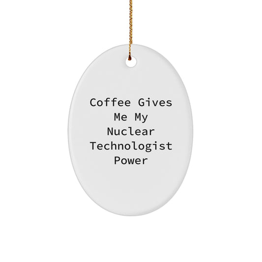 Funny Nuclear Technologist Gifts from Friends - Oval Ornament with Coffee Quote - Christmas Unique Gifts for Men Women Coworkers Family - Image 1