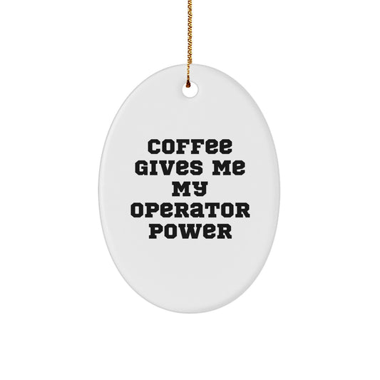 Operator Gifts from Friends - 'Coffee Gives Me My Operator Power' Oval Ornament for Him or Her at Christmas - Image 1