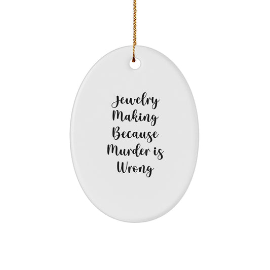 Jewelry Making Gifts from Family for Christmas - Oval Ornament with Funny Quote 'Jewelry Making Because Murder Is Wrong' - Image 1