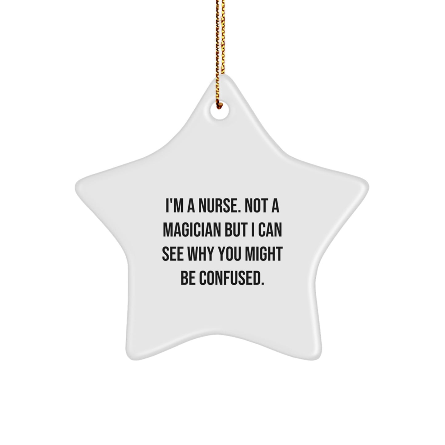 Funny Nurse Gifts from Friends and Family, I'm A Nurse. Not A Magician But I Can See Why You Might Be Confused. Star Ornament for Nurse Men or Women - Image 1