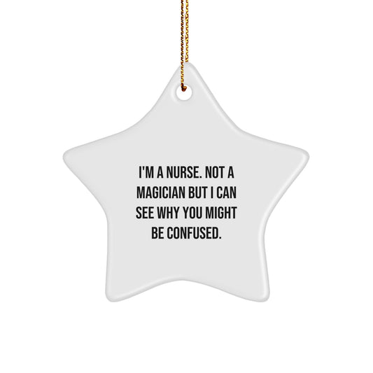 Funny Nurse Gifts from Friends and Family, I'm A Nurse. Not A Magician But I Can See Why You Might Be Confused. Star Ornament for Nurse Men or Women - Image 1