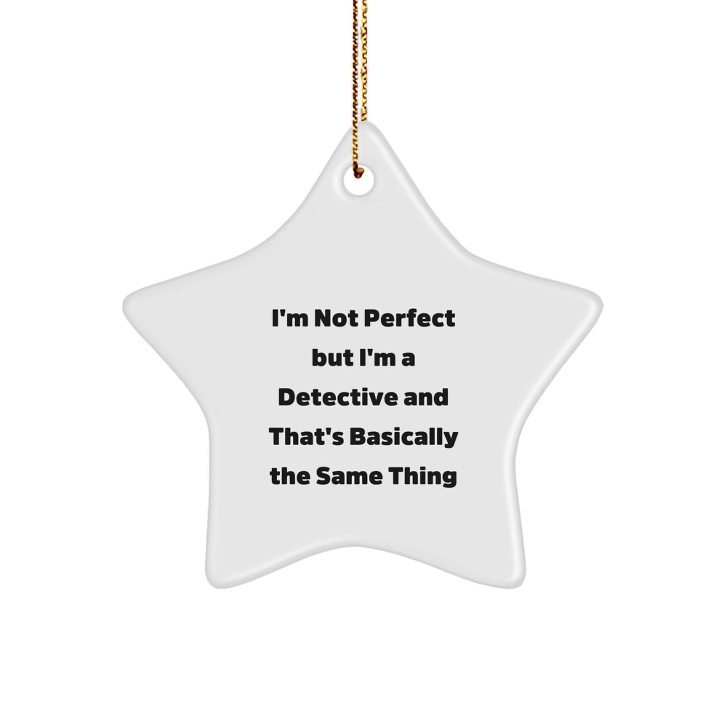 Detective Star Ornament Gifts from Friends for Christmas Fun, 'I'm Not Perfect But I'm A Detective And That's Basically The Same Thing', Star Shaped, White, Durable MDF, High-Gloss Finish - Image 1