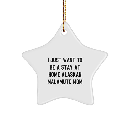Funny Alaskan Malamute Dog Mom Gift, I Just Want To Be A Stay At Home Mom Star Ornament for Christmas, Gifts from Family for Friends, Unique Holiday Present - Image 1