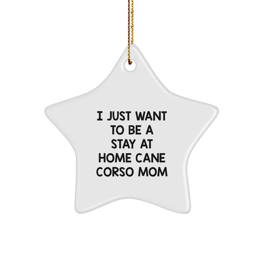 Cane Corso Dog Mom Funny Star Ornament Gifts from Friends to Cane Corso Dog Lovers, 'I Just Want To Be A Stay At Home Cane Corso Mom', Christmas Unique Gifts - Image 1