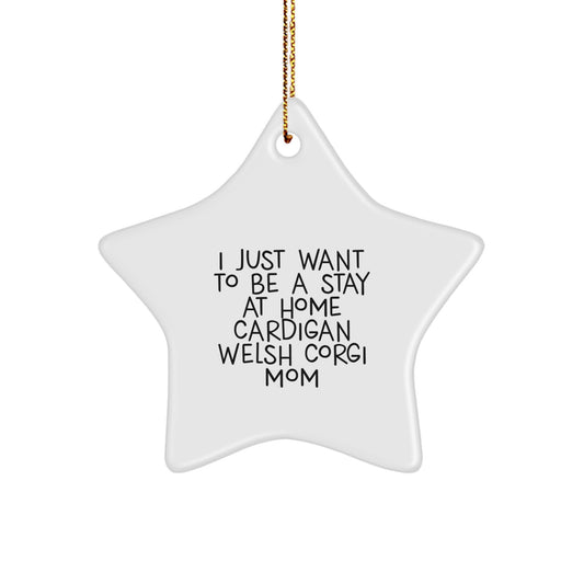 Funny Cardigan Welsh Corgi Mom Gifts for Cardigan Welsh Corgi Dog Lovers - I Just Want To Be A Stay At Home Cardigan Welsh Corgi Mom Star Ornament for Christmas - Image 1