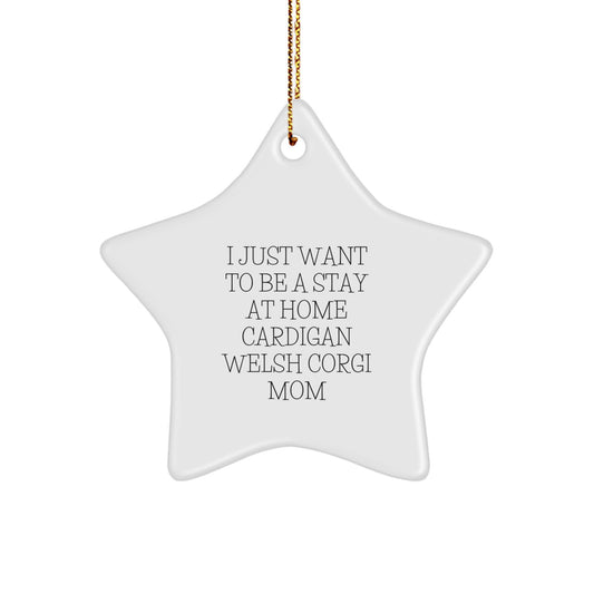 Cardigan Welsh Corgi Mom's Star Ornament Gifts from Friends and Family for Christmas, 'I Just Want To Be A Stay At Home Cardigan Welsh Corgi Mom' Funny Cardigan Welsh Corgi Dog Lover Star Ornament - Image 1