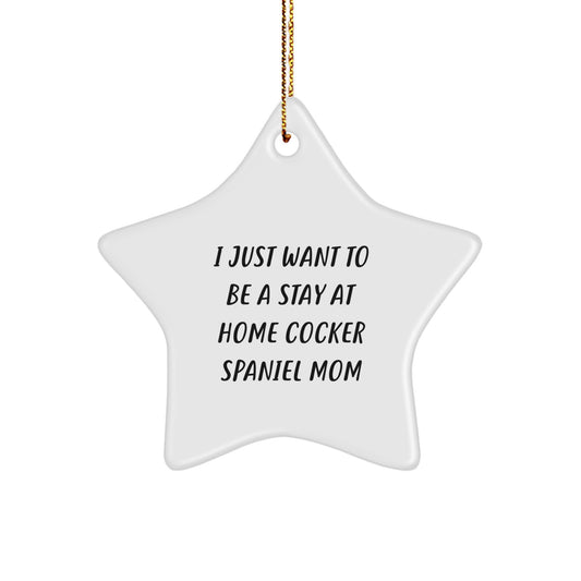 Cocker Spaniel Dog Mom's Gift, Funny Star Ornament for Men, Women, or Family, I Just Want To Be A Stay At Home Cocker Spaniel Mom, Christmas Unique Gifts - Image 1