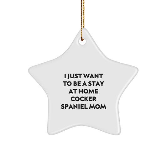 Cocker Spaniel Dog Mom Gifts from Family - 'I Just Want To Be A Stay At Home Cocker Spaniel Mom' Star Ornament for Christmas - Image 1