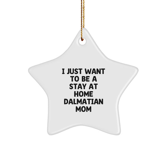 Dalmatian Dog Mom Gift, 'I Just Want To Be A Stay At Home Dalmatian Mom', Star Ornament, Christmas Unique Gifts from Mom to Dalmatian Dog Lover, Gifts for Dalmatian Dog Owner - Image 1